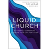 Liquid Church: 6 Powerful Currents to Saturate Your City for Christ