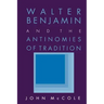 Walter Benjamin and the Antinomies of Tradition