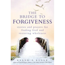The Bridge to Forgiveness: Stories and Prayers for Finding God and Restoring Wholeness