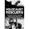 Holocaust Rescuers: True Stories Of Brave Holocaust Rescuers Who Saved The Destitute Prisoners Of Auschwitz