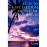 How to Have Freedom from Fear, Worry, Nerves