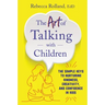The Art of Talking with Children: The Simple Keys to Nurturing Kindness, Creativity, and Confidence in Kids