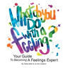 What Do You Do With A Feeling?: Your Guide To Becoming A Feelings Expert