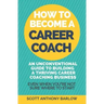 How To Become A Career Coach: An Unconventional Guide to Building a Thriving Career Coaching Business and Living Your Strengths (Even When You're No