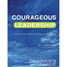 Courageous Leadership Trainer's Guide: A Program for Using Courage Transform the Workplace