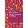 Moral Respect, Objectification, and Health Care