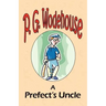 A Prefect's Uncle - From the Manor Wodehouse Collection, a selection from the early works of P. G. Wodehouse