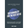 Sustainability for the Rest of Us: Your No-Bullshit, Five-Point Plan for Saving the Planet