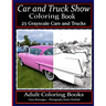Car and Truck Show Coloring Book 25 Grayscale Cars and Trucks: Adult Coloring Books