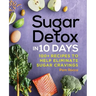 Sugar Detox in 10 Days: 100+ Recipes to Help Eliminate Sugar Cravings