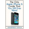 Apple iPhone 6 Guide: The Only Apple iPhone 6 Guide That You Will Ever Need