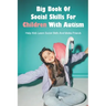 Big Book Of Social Skills For Children With Autism: Help Kids Learn Social Skills And Make Friends: Social Survival Guide For Teens