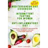 Mediterranean Diet Cookbook + Intermittent Fasting For Women + Anti-Inflammatory Diet: 3 books in 1: A Complete and Definitive Guide to Weight Loss an