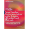 Samuel Pepys, Isaac Newton, James Hodgson, and the Beginnings of Secondary School Mathematics: A History of the Royal Mathematical School Within Chris