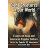 Giant Creatures in Our World: Essays on Kaiju and American Popular Culture