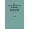 History of Washington County, Maryland, from the Earliest Settlements to the Present Time [1906]; Including a History of Hagerstown; To This Is Added