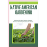 Native American Gardening: Exploring The Rich Tapestry Of Native American Gardening Practices For Novice