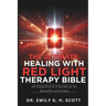 The Ultimate Healing with Red Light Therapy Bible: An Essential A-Z Guide to Its Benefits and Uses