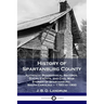 History of Spartanburg County: Authentic Biographical Records, Social Events, and Civil War Stories of Spartanburg, South Carolina - 1783 to 1900