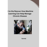 AI to the Rescue: How Machine Learning Can Help Manage Chronic Disease