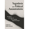 Yugoslavia and Political Assassinations: The History and Legacy of Tito's Campaign Against the Emigrés
