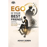 Ego is Your Best Friend: How to Turn Inner Conflict into Inner Power