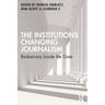 The Institutions Changing Journalism: Barbarians Inside the Gate
