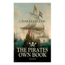 THE PIRATES OWN BOOK (Illustrated): Authentic Narratives of the Most Celebrated Sea Robbers