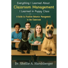 Everything I Learned About Classroom Management I Learned in Puppy Class: A Guide to Positive Behavior Management in the Classroom