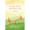 I Am Not Bipolar: A Memoir