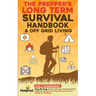 The Prepper's Long-Term Survival Handbook & Off Grid Living: 2-in-1 Compilation Step By Step Guide to Become Completely Self Sufficient and Survive An