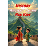 History Ancient China for Kids: Dynasties, Emperors, Inventions & the Silk Road - From the First Civilization to the Ming Era