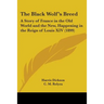 The Black Wolf's Breed: A Story of France in the Old World and the New, Happening in the Reign of Louis XIV (1899)