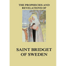 The Prophecies and Revelations of Saint Bridget of Sweden: Biographically Annotated Edition