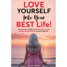 Love Yourself Into Your BEST Life: How Anyone In Midlife Can Master Self-Love and Enhance Relationships For Lasting Happiness
