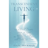Transcendent Living: How to Transform your Life by Understanding and Applying the Laws of Life!