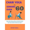 Chair yoga for seniors over 60: Achieve better balance, mobility, and flexibility with these simple, quick, and effective yoga exercises for seniors p