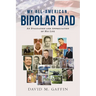 My All-American, Bipolar Dad: An Evaluation and Appreciation of His Life
