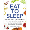 Eat to Sleep: What to Eat and When to Eat It for a Good Night's Sleep--Every Night