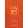 Set My Heart Ablaze: A Guided Journal for Breaking Free from Apathy, Fueling Holy Hunger, and Encountering the Living God: With Selected Re