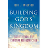 Building God's Kingdom: Inside the World of Christian Reconstruction