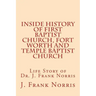 Inside History of First Baptist Church, Fort Worth and Temple Baptist Church: Life Story of Dr. J. Frank Norris