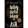 Heavy Metal Islam: Rock, Resistance, and the Struggle for the Soul of Islam