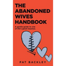The Abandoned Wives Handbook: A Gentle Guide To One of Life's Great Traumas