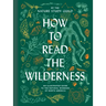 How to Read the Wilderness: An Illustrated Guide to the Natural Wonders of North America