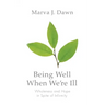 Being Well When We're Ill: Wholeness and Hope in Spite of Infirmity