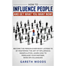 How to Influence People and Get What You Want: Now Become The Person Everybody Listens to by Mastering the Art of Influence & Manipulation. Learn How