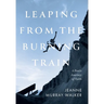 Leaping from the Burning Train: A Poet's Journey of Faith