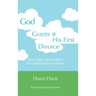 God Grants His First Divorce: And other absurdities of contemporary times