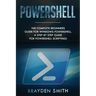 PowerShell: The Complete Beginners Guide for Windows PowerShell. A Step by Step Guide for PowerShell Scripting!